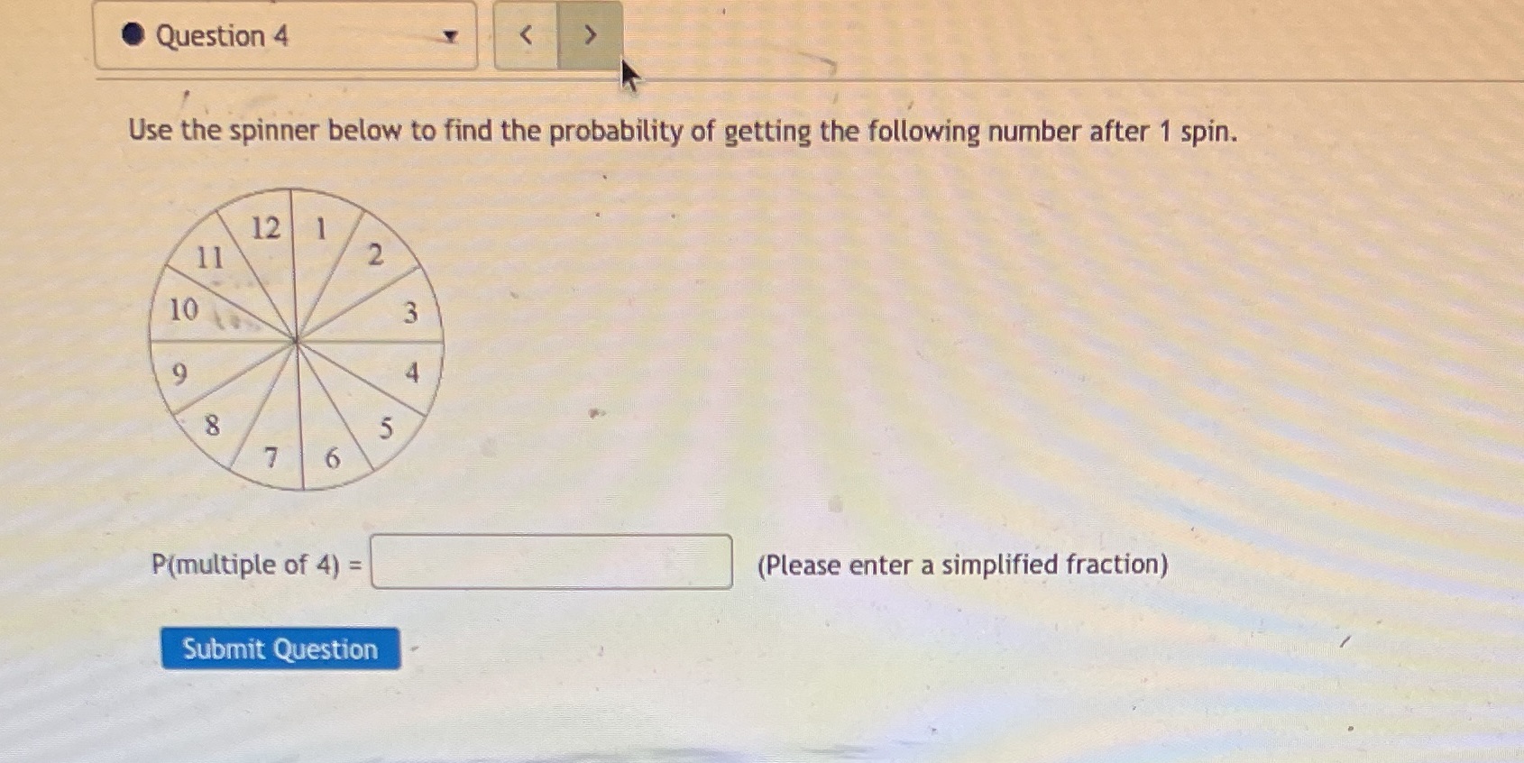  Question 4 Use the spinner below to find the probability of