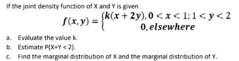 If the joint density function of X and Y is given b.