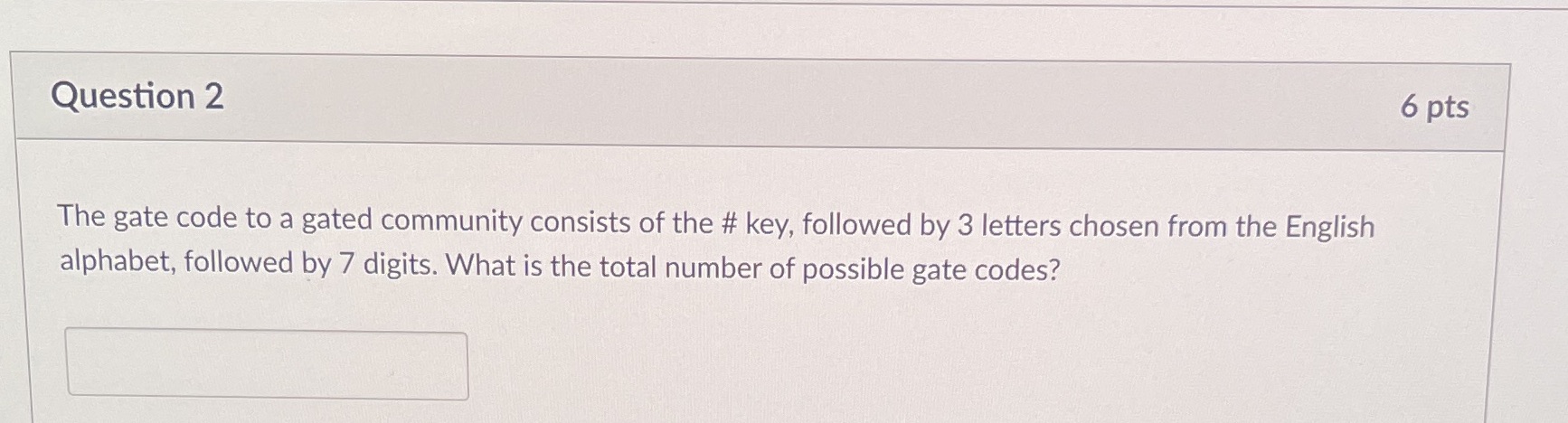  Question 2 6 pts The gate code to a gated community