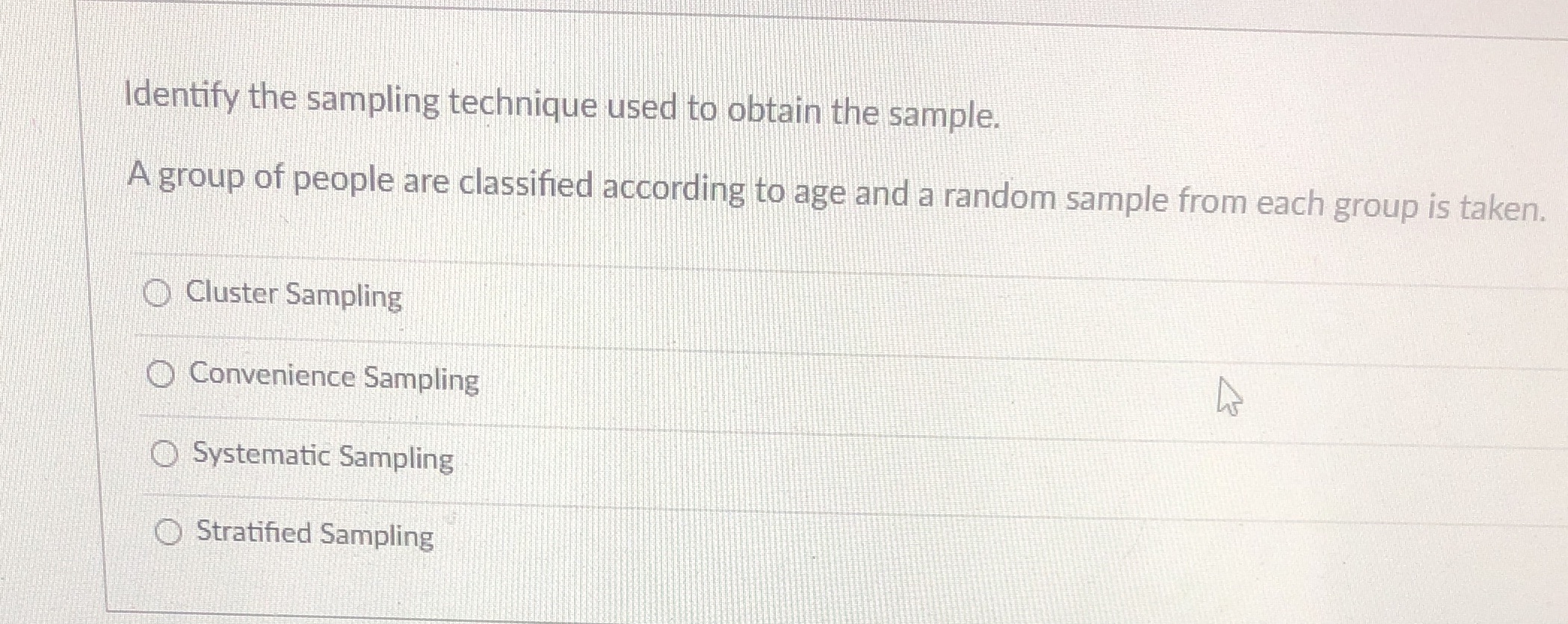 Identify the sampling technique used to obtain the sample. A group