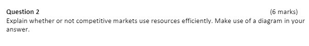 Question 2 (6 marks) Explain whether or not competitive markets use