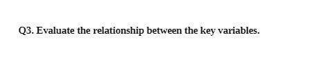 Q3. Evaluate the relationship between the key variables.