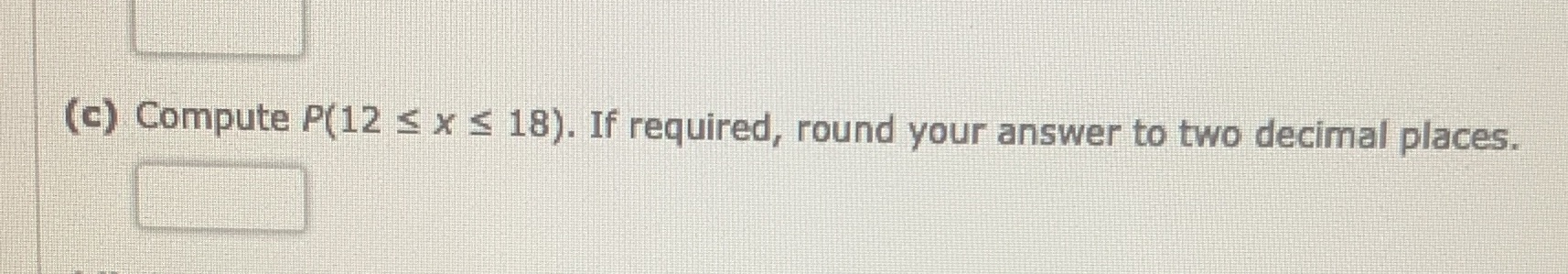 (c) Compute P(12 s x 18). If required, round your answer to