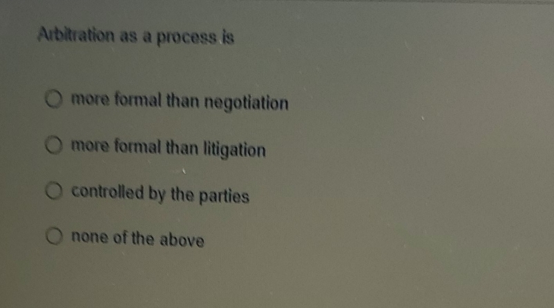 mcq answer Arbitration as a process is more formal than negotiation more