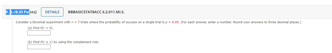 1-18.33 Po nts] DETAILS BBBASlCSTAT8ACC 6.2.011 .MI.S. Consider a binomial experiment with
