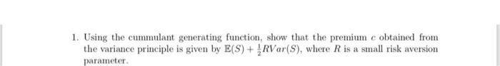 1. Using the cummulant generating function, show that the premium c