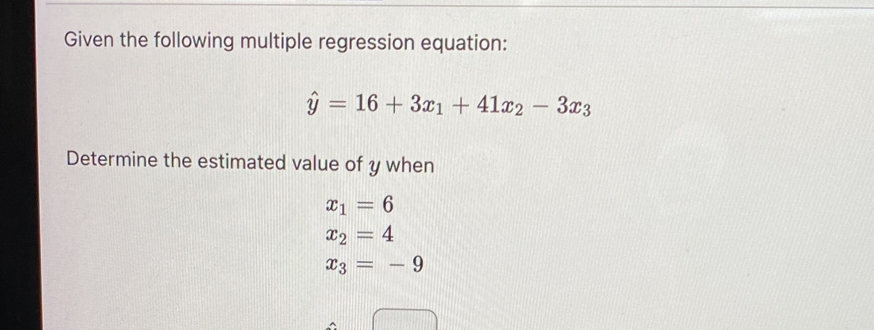  Given the following multiple regression equation: y = 16 + 3x1
