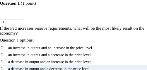 Question 1 (1 point) If the Fed increases reserve requirements, what