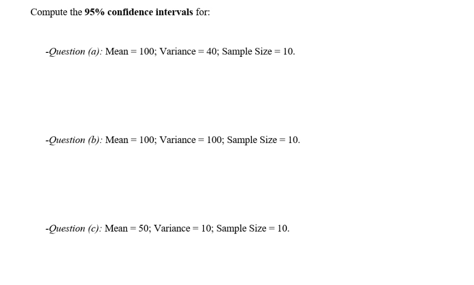 Compute the 95% confidence intervals for: -Question (a): Mean 100; Variance 40;