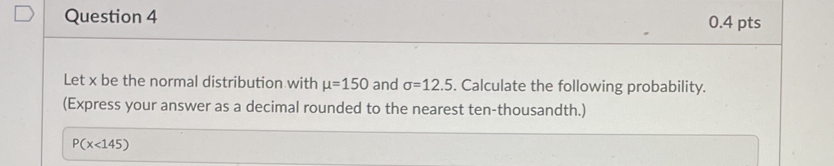  D Question 4 0.4 pts Let x be the normal distribution