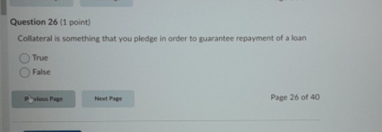 business question Question 26 (1 point) Collateral is something that you pledge
