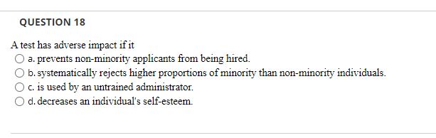 please send correct answer QUESTION 18 A test has adverse impact if