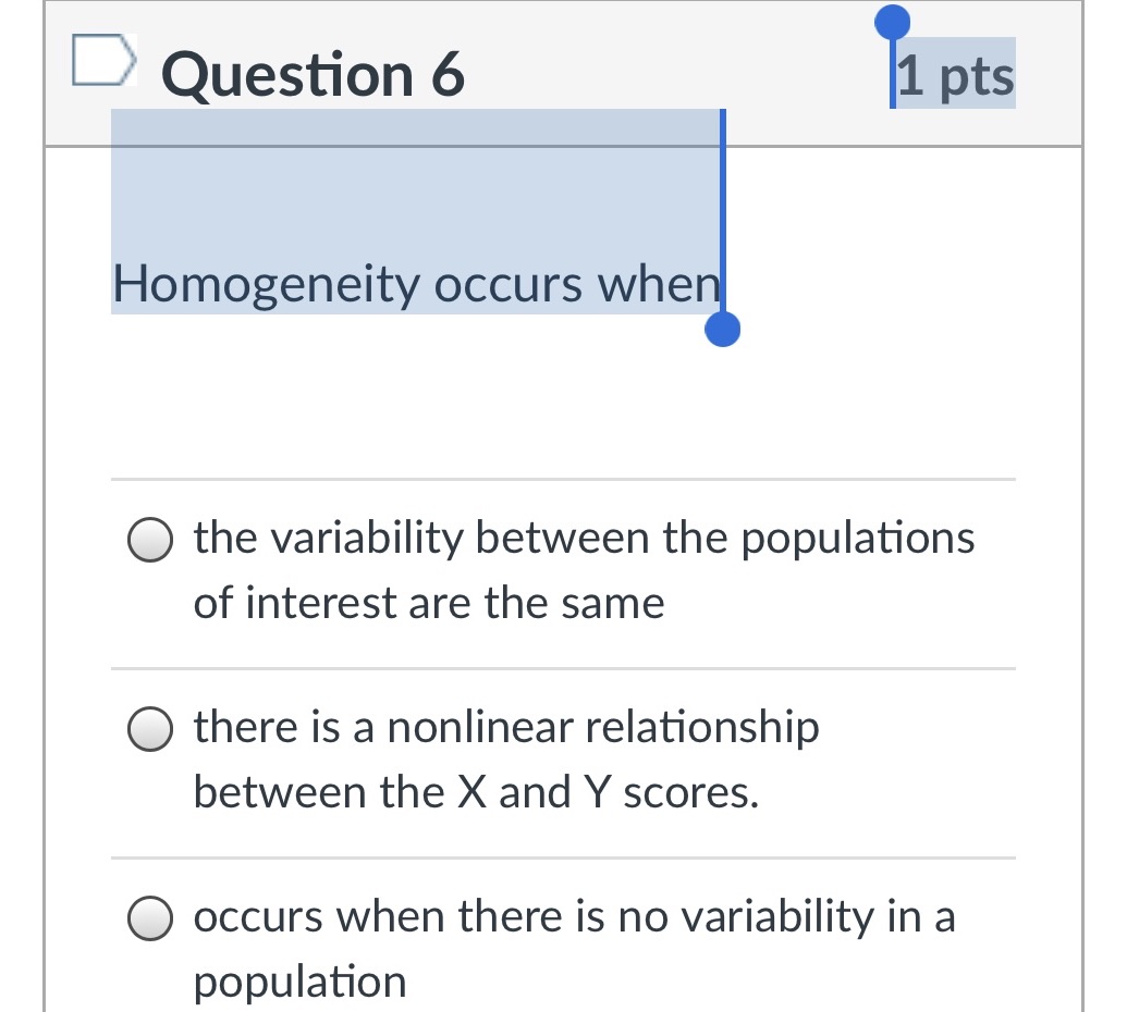  Question 6 1 pts Homogeneity occurs when O the variability between