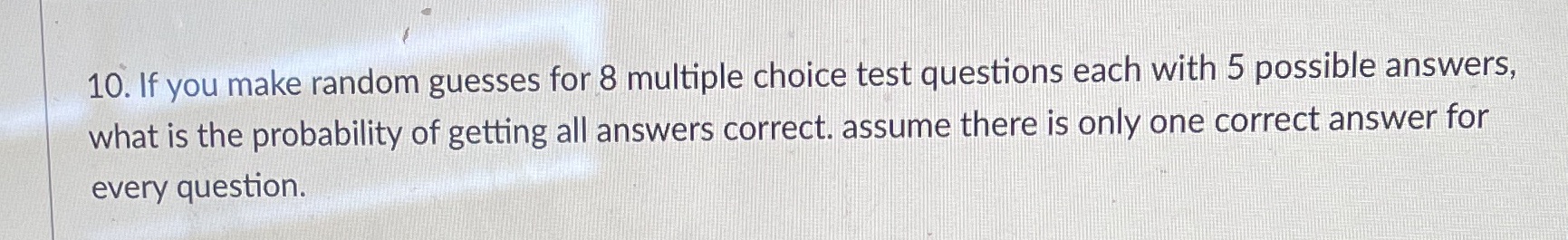10. If you make random guesses for 8 multiple choice test