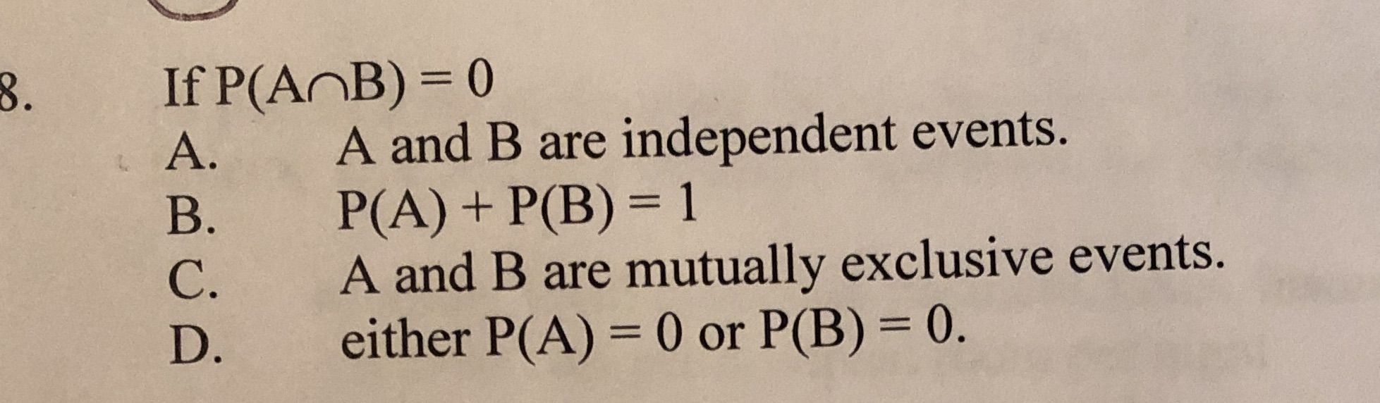 8. If P(AnB) = 0 A. A and B are independent