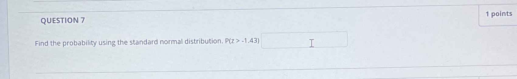 QUESTION 7 Find the probability using the standard normal distribution. P(z >