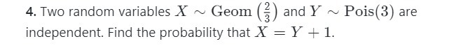 4. Two random variables X ~ Geom ) and Y ~