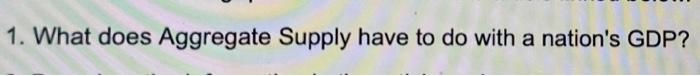 1. What does Aggregate Supply have to do with a nation's GDP?