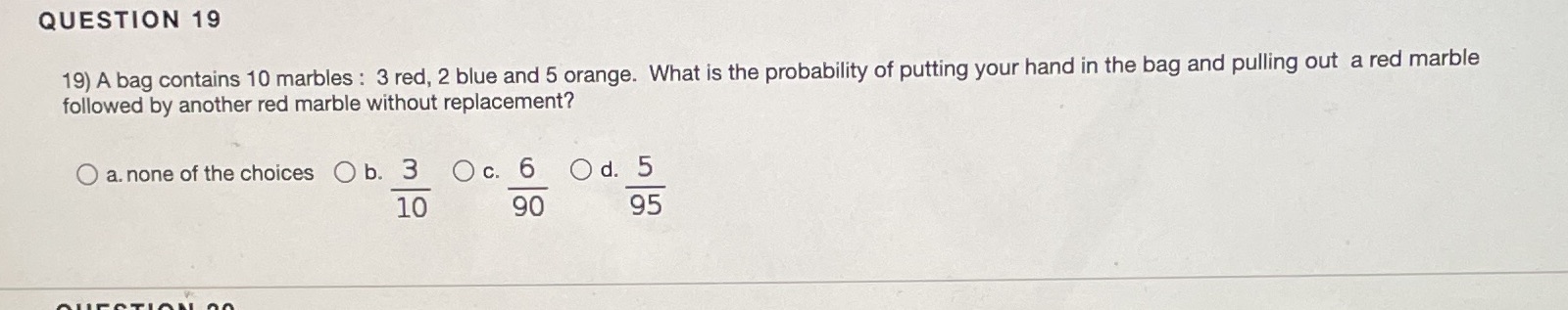 QUESTION 19 19) A bag contains 10 marbles : 3 red,