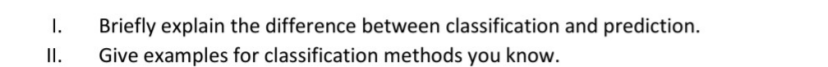 II. Briefly explain the difference between classification and prediction. Give examples for