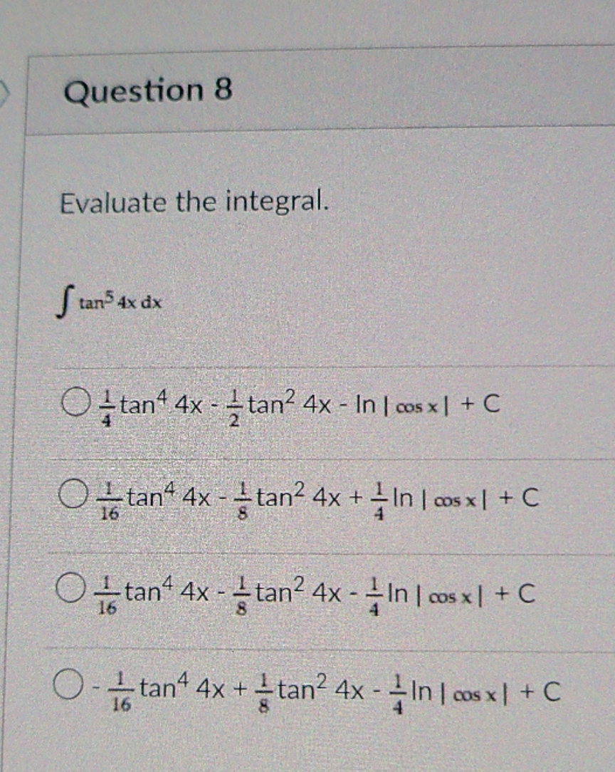 help please Question 8 Evaluate the integral. tan5 4x dx 1 tan