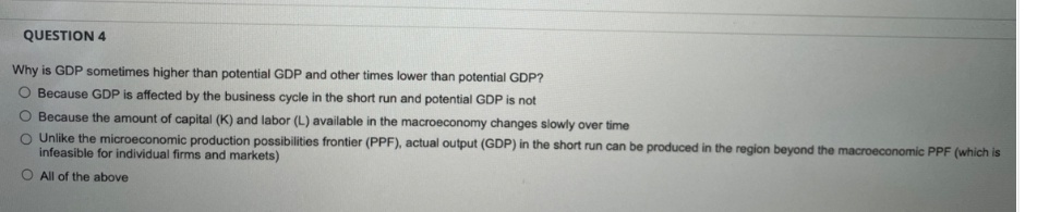QUESTION 4 Why is GDP sometimes higher than potential GDP and