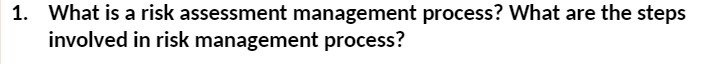 1. What is a risk assessment management process? What are the steps
