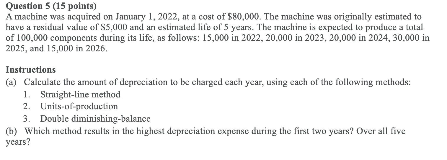 Question 5 (15 points) A machine was acquired on January 1,