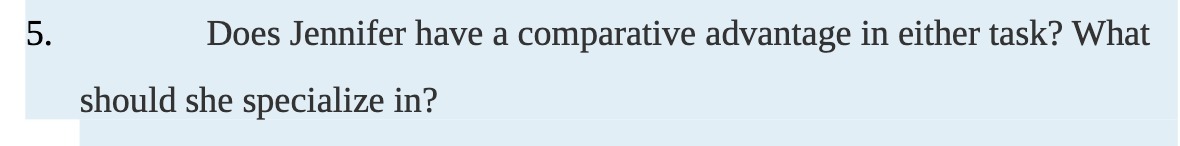 5. Does Jennifer have a comparative advantage in either task? What should