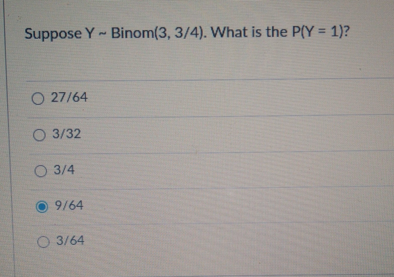 please show steps Suppose Y ~ Binom(3, 3/4). What is the P(Y