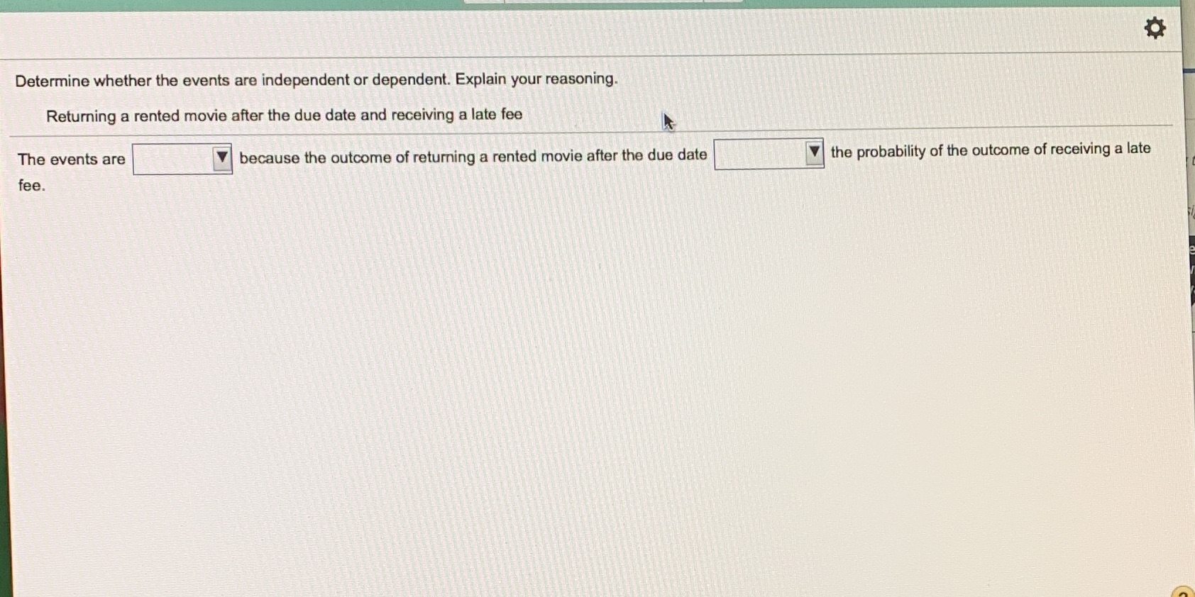  Determine whether the events are independent or dependent. Explain your reasoning.