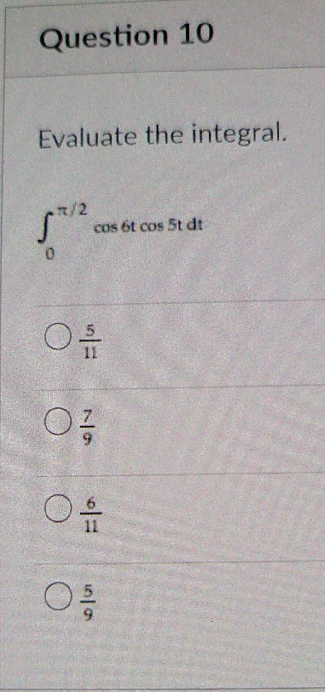 Question 10 Evaluate the integral. cos 6t cos 5t dt
