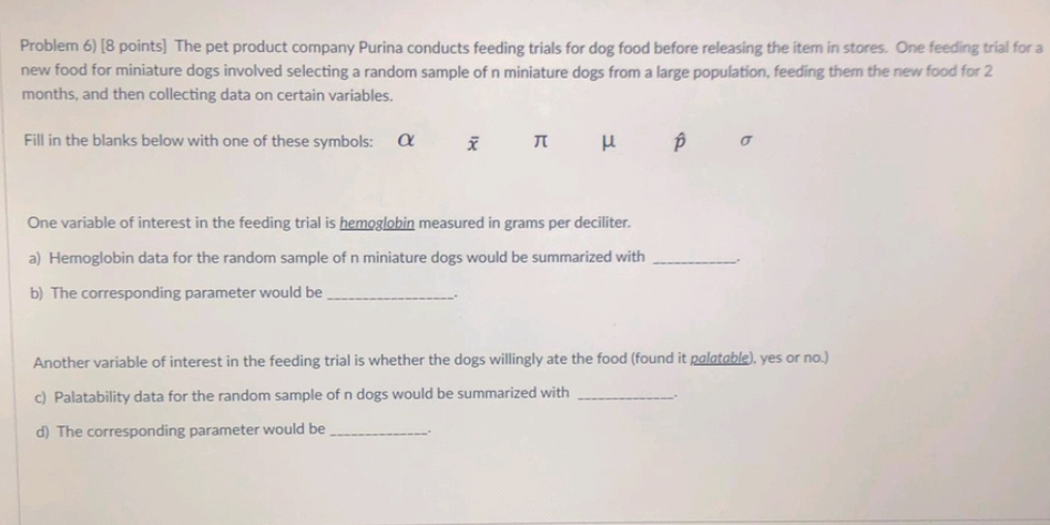 Problem 6) [8 points) The pet product company Purina conducts feeding trials