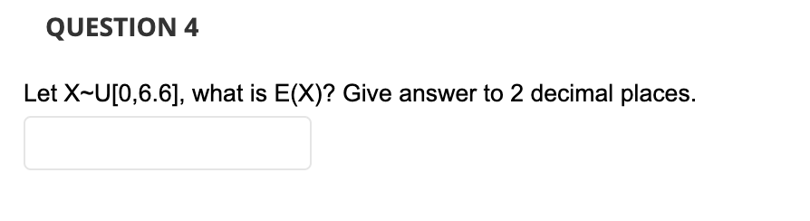 QUESTION 4 Let what is E(X)? Give answer to 2 decimal places.