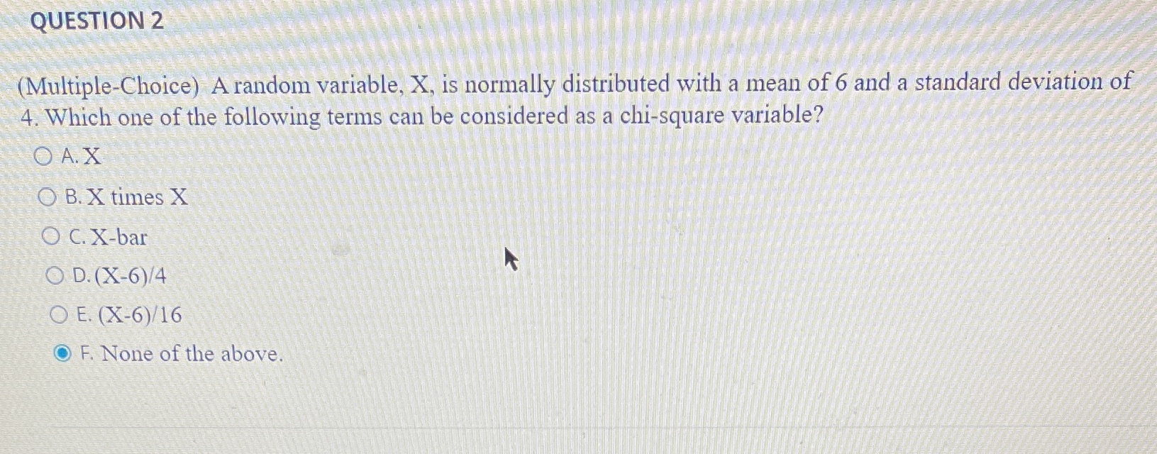 QUESTION 2 (Multiple-Choice) A random variable, X, is normally distributed with