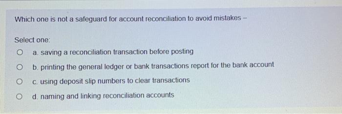 need help asap Which one is not a safeguard for account reconciliation