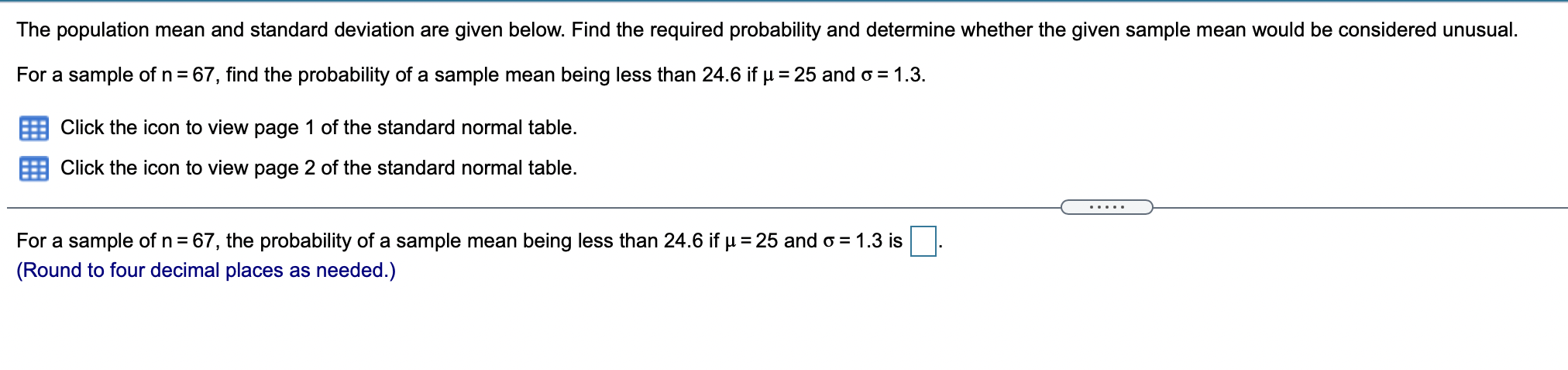 four decimal places as needed.) Use the normal distribution to the right