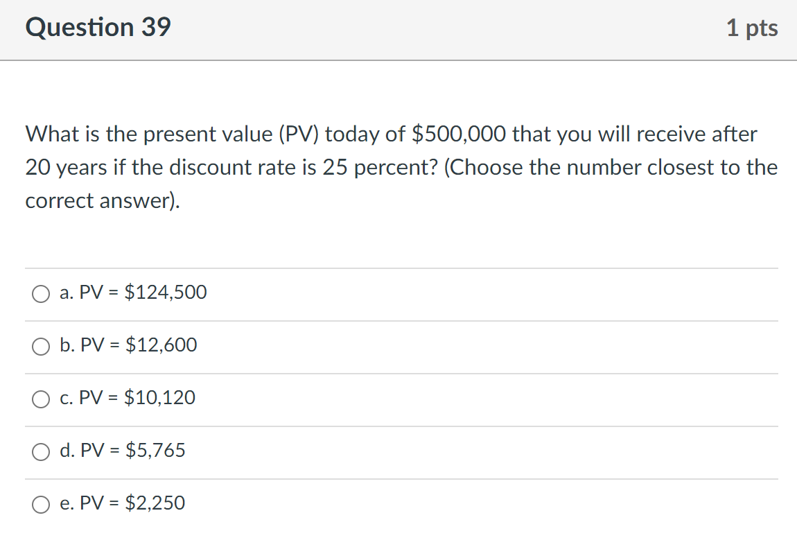  Question 39 1 pts What is the present value (PV) today