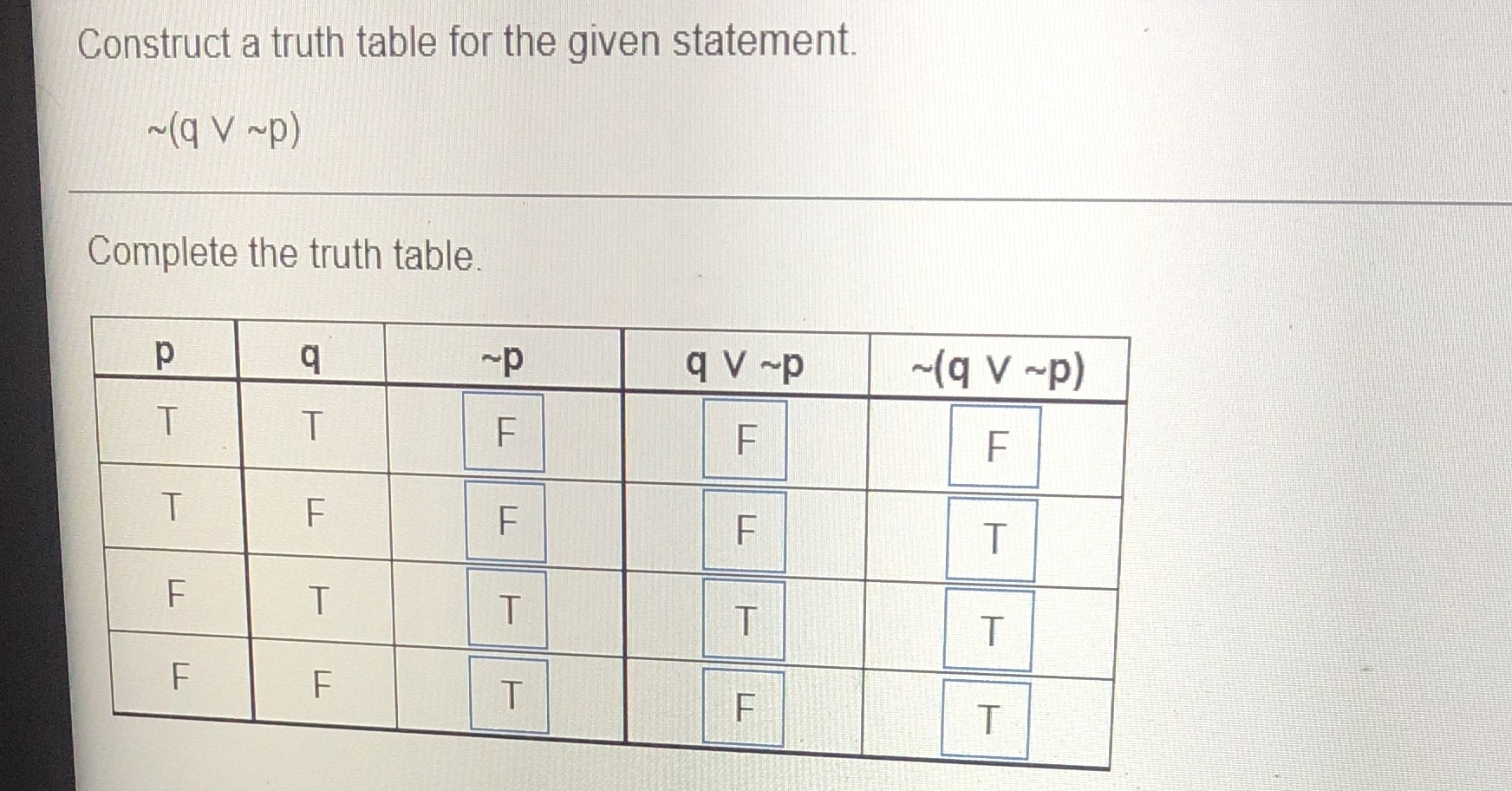  Construct a truth table for the given statement. ~ (q V