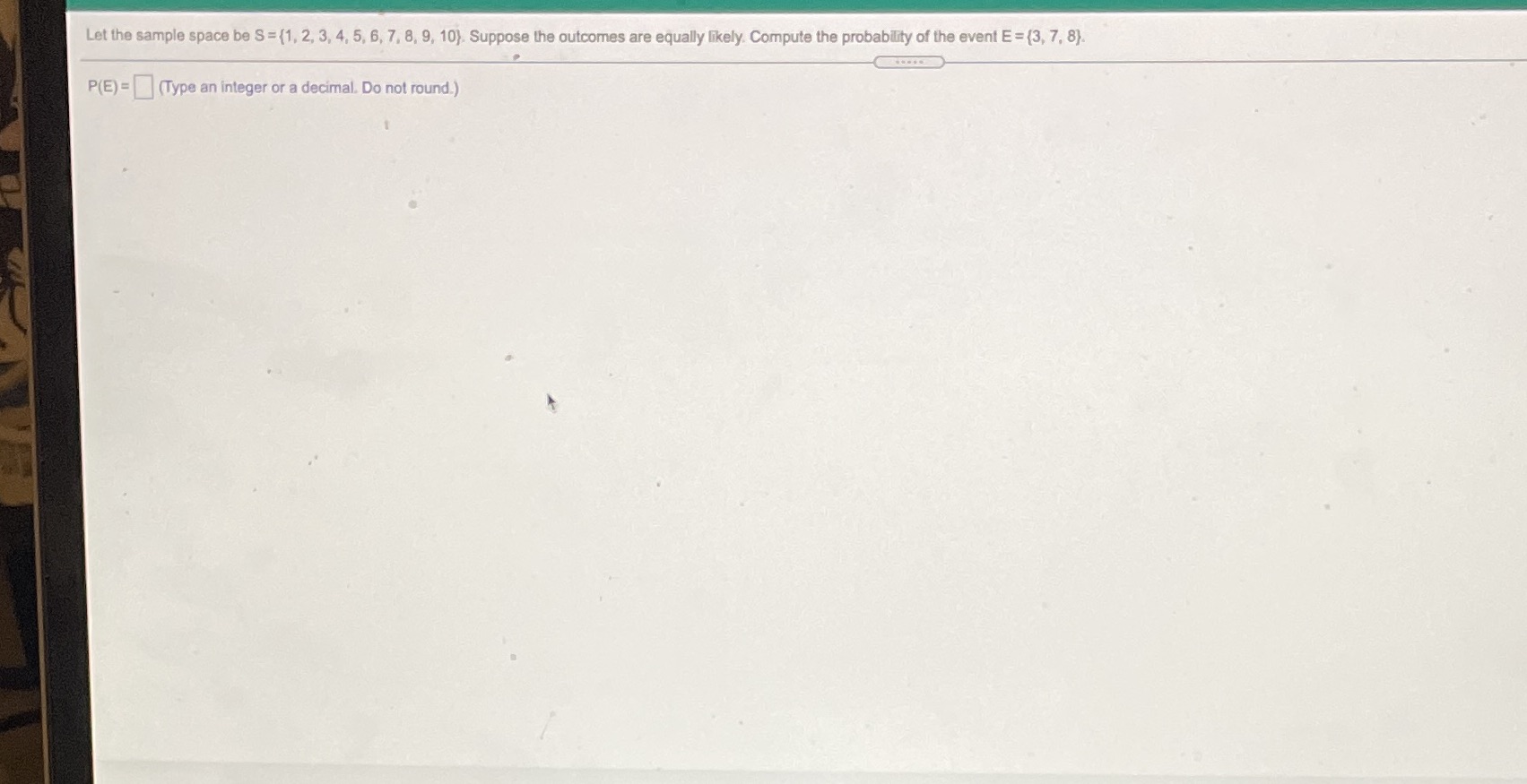  Let the sample space be S = {1, 2, 3, 4,