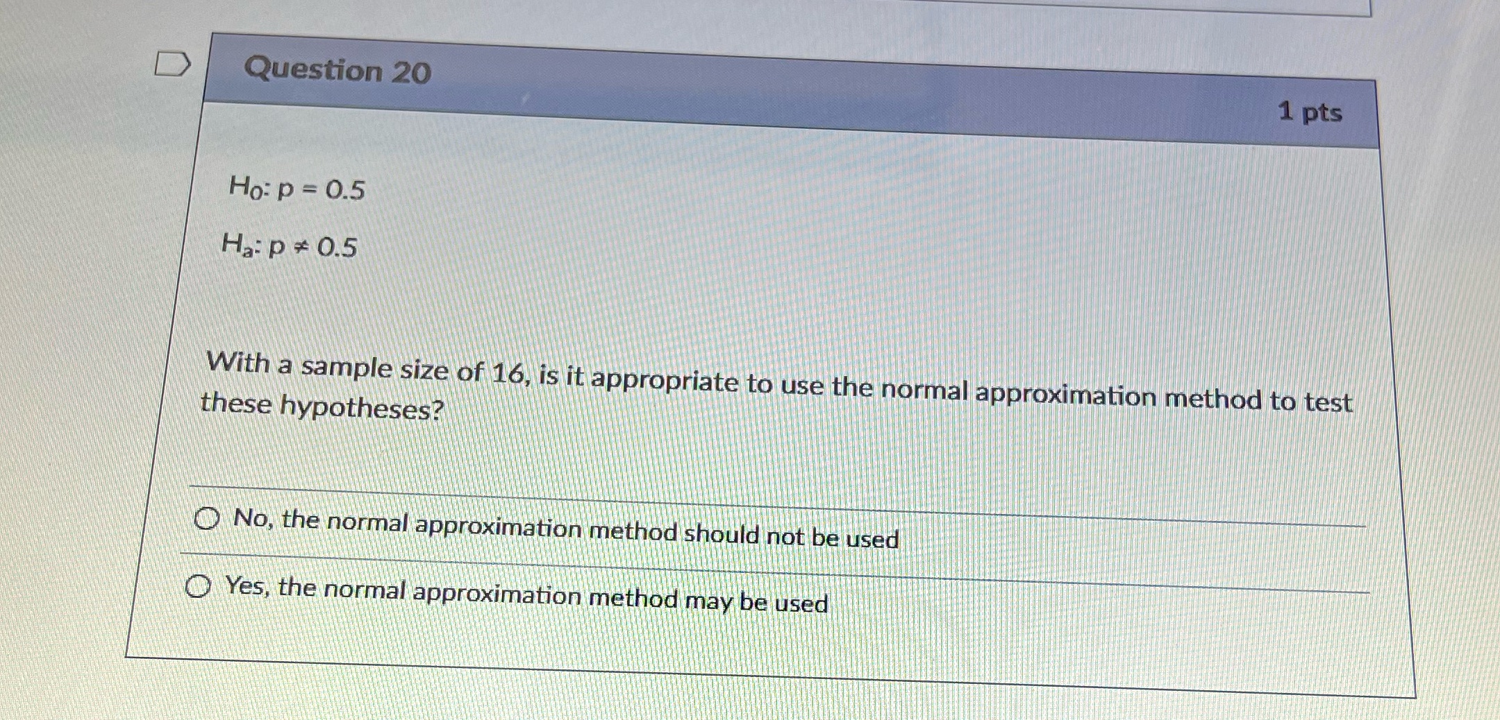 D Question 20 1 pts Ho: p = 0.5 Ha: p