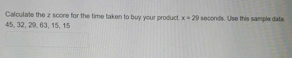 need correct answer rounded to 2 decimals Calculate the z score for