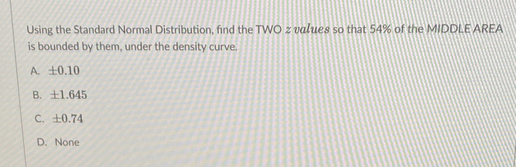  Using the Standard Normal Distribution, find the TWO z values so
