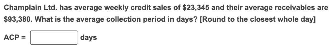 Champlain Ltd. has average weekly credit sales of $23,345 and their