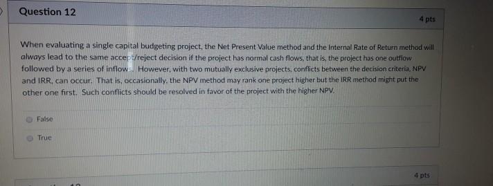  Question 12 4 pts When evaluating a single capital budgeting project,