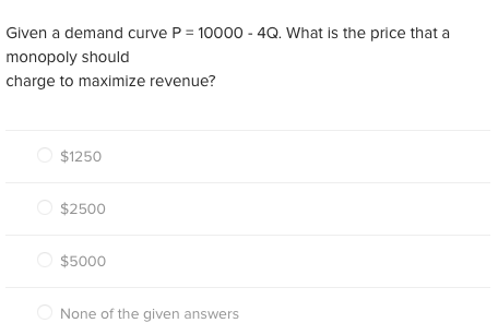 a Given a demand curve P = 10000 - 4Q. What is
