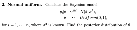 2. Normal-uniform. Consider the Bayesian model yi|0 did N(0, 5? ),