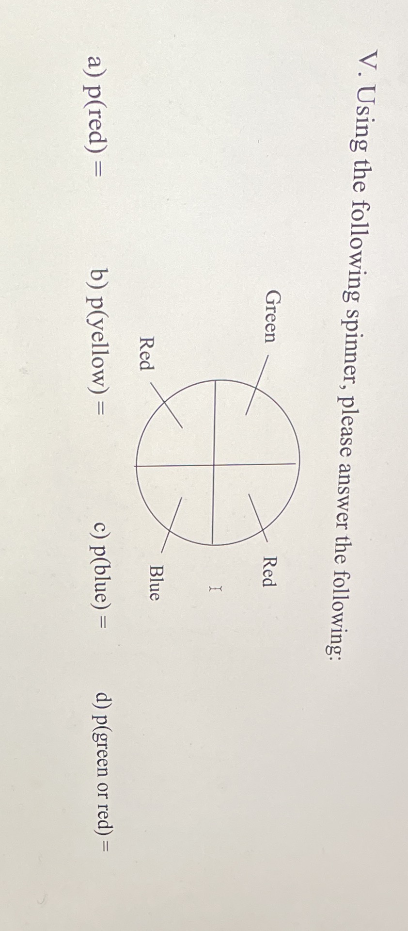  V. Using the following spinner, please answer the following: Green Red