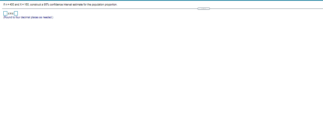 Statistics If n = 400 and X= 180, construct a 95%% confidence