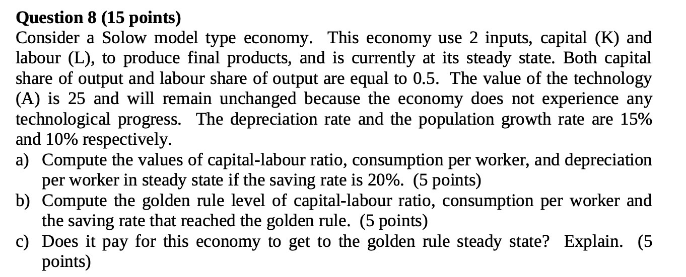  Question 8 (15 points) Consider a Solow model type economy. This